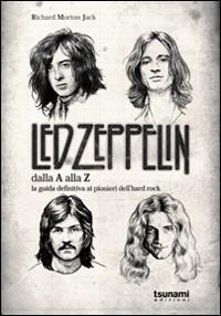 I Led Zeppelin dalla A alla Z. La guida definitiva ai pionieri dell'hard rock - Richard Morton Jack - copertina