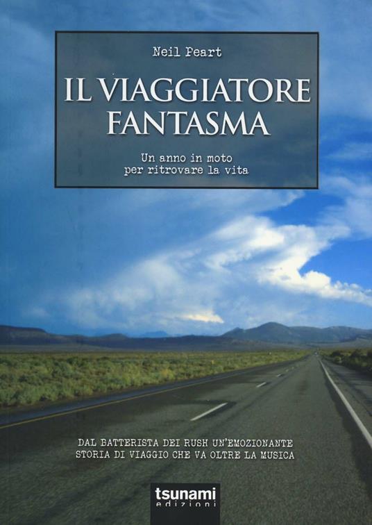 Il viaggiatore fantasma. Un anno in moto per ritrovare la vita - Neil Peart - 2