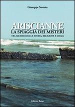 Ariscianne. La spiaggia dei misteri. Tra archeologia e storia, religione e magia