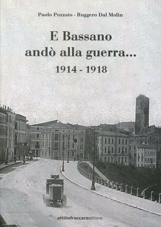 E Bassano andò alla guerra... 1914-1918 - Paolo Pozzato,Ruggero Dal Molin - copertina