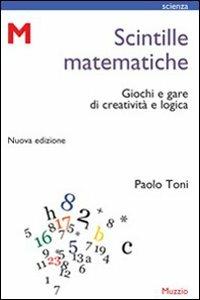 Scintille matematiche. Giochi e gare di creatività e logica - Paolo Toni - copertina