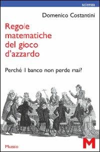 Regole matematiche del gioco d'azzardo. Perché il banco non perde mai? - Domenico Costantini - copertina