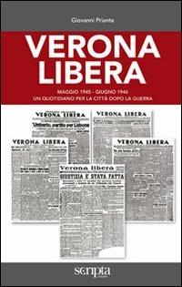 Verona libera. Maggio 1945-Giugno 1946 un quotidiano per la città dopo la guerra - Giovanni Priante - copertina