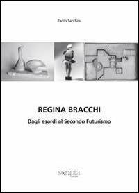 Regina Bracchi. Dagli esordi al secondo Futurismo. Ediz. illustrata - Paolo Sacchini - copertina