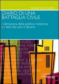 Diario di una battaglia civile. I retroscena della politica materana e i fatti che non si dicono - Francesco Vespe - copertina