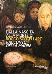 Dalla nascita alla morte di Rocco Scotellaro. Racconto della madre - Francesca Armento - copertina