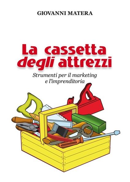 La cassetta degli attrezzi. Strumenti per il marketing e l'imprenditoria - Giovanni Matera - copertina