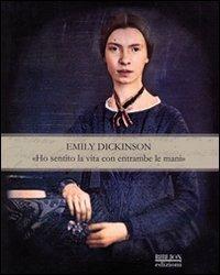 Emily Dickinson. «Ho sentito la vita con entrambe le mani» - copertina