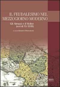 Libro Il feudalesimo nel Mezzogiorno moderno. Gli Abruzzi e il Molise (secoli XV-XVIII) 