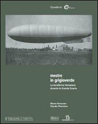 Mestre in grigioverde. La terraferma veneziana durante la grande guerra - Mauro Scroccaro,Claudio Pietrobon - copertina