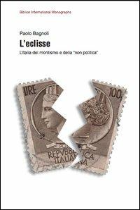 L' eclisse. L'Italia del montismo e della «non politica» - Paolo Bagnoli - copertina