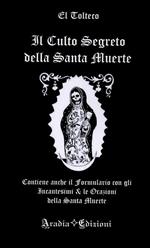 Il culto segreto della santa Muerte. Contiene anche il formulario con gli incantesimi & le orazioni della santa Muerte