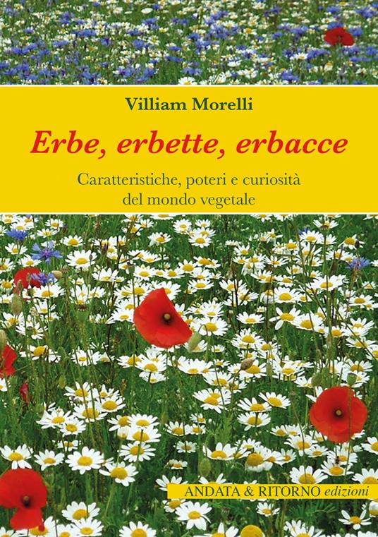 Erbe, erbette, erbacce. Caratteristiche, usi alimentari e curiosità del mondo vegetale - Villiam Morelli - copertina