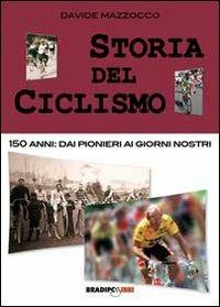 Storia del ciclismo. 150 anni. Dai pionieri ai giorni nostri - Davide Mazzocco - copertina