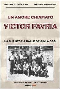 Un amore chiamato Victor Favria. La sua storia dalle origini a oggi - Bruno Costa Laia,Bruno Magliano - copertina