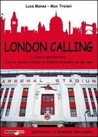 London calling. La storia dell'Arsenal e di un secolo e mezzo di football all'ombra del Big Ben - Luca Manes,Max Troiani - copertina