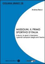 Mussolini, il primo sportivo d'Italia. Il duce, lo sport, il fascismo, i grandi campioni degli anni Trenta