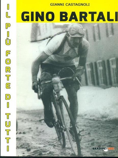 Gino Bartali il più forte di tutti. Su strada e contro l'uomo anche più forte di Coppi - Gianni Castagnoli - 4