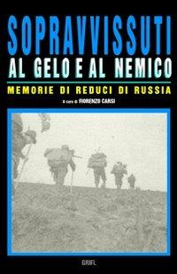 Sopravvissuti al gelo e al nemico. Memorie di reduci di Russia - Fiorenzo Carsi - copertina