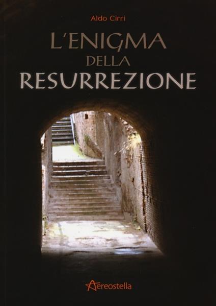 L' enigma della resurrezione - Aldo Cirri - copertina