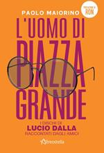 L'uomo di Piazza Grande. I dischi di Lucio Dalla raccontati dagli amici