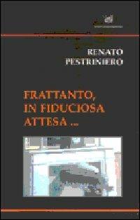 Frattanto, in fiduciosa attesa... - Renato Pestriniero - copertina