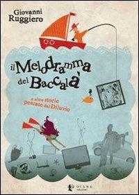 Il melodramma del baccalà e altre storie pescate dal diluvio - Giovanni Ruggiero - copertina