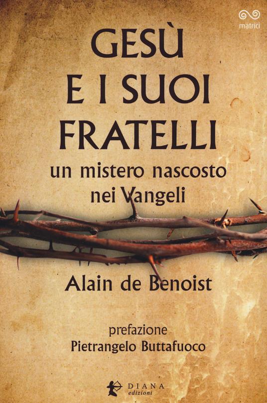 Gesù e i suoi fratelli. Un mistero nascosto nei vangeli - Alain de Benoist - copertina