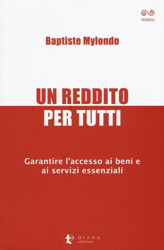 Un reddito per tutti. Garantire l'accesso ai beni e ai servizi essenziali - Baptiste Mylondo - copertina