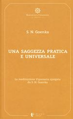 Una saggezza pratica ed universale. La meditazione Vipassana spiegata da S. N. Goenka