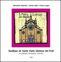 Basilique de Santa Maria Gloriosa dei Frari. Le gothique franciscain aà Venise - Alessandra Bassotto,Monica Latini,Franca Lugato - copertina