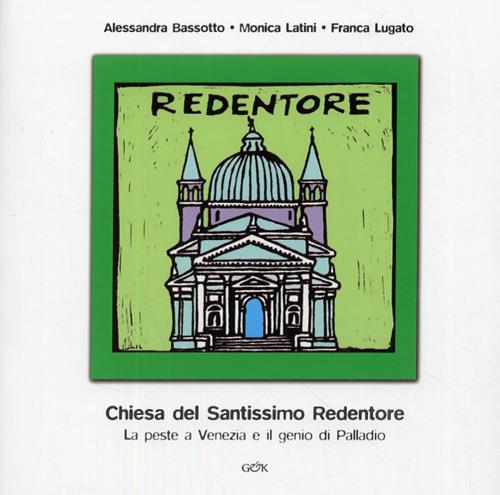 Chiesa del Santissimo Redentore. La peste a Venezia e il genio di Palladio - Alessandra Bassotto,Monica Latini,Franca Lugato - copertina