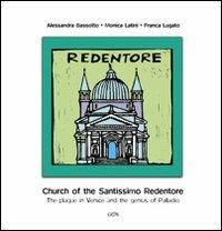 Church of the Santissimo Redentore. The plague in Venice and the genius of Palladio - Alessandra Bassotto,Monica Latini,Franca Lugato - copertina
