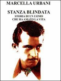 Stanza blindata. Storia di un uomo che ha amato la vita - Marcella Urbani - copertina