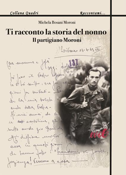 Ti racconto la storia del nonno. Il partigiano Moroni - Michela Bosani Moroni - copertina