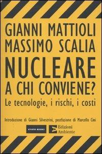 Nucleare. A chi conviene? Le tecnologie, i rischi, i costi - Gianni Mattioli,Massimo Scalia - copertina