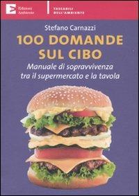 100 domande sul cibo. Manuale di sopravvivenza tra il supermercato e la tavola - Stefano Carnazzi - ebook