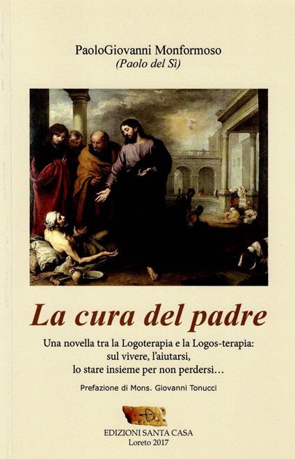 La cura del padre. Una novella tra la logoterapia e la logos-terapia: sul vivere, l'aiutarsi, lo stare insieme - Paolo G. Monformoso - copertina