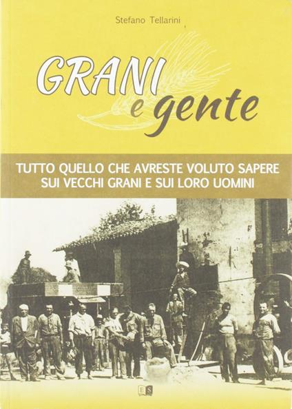 Grani e gente. Tutto quello che avreste voluto sapere sui vecchi grani e sui loro uomini - Stefano Tellarini - copertina