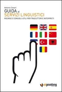 Guida ai servizi linguistici. Risorse e consigli utili per traduttori e interpreti - Antonio Cesari - copertina