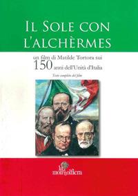 Il sole con l'Alchermes. Un film sui 150 anni dell'Unità d'Italia - Matilde Tortora - copertina