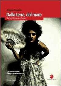 Dalla terra, dal mare. Storie di donne e di Puglia - Angelo Cavallo - copertina