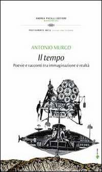 Il tempo. Poesie e racconti tra immaginazione e realtà - Antonio Murgo - copertina