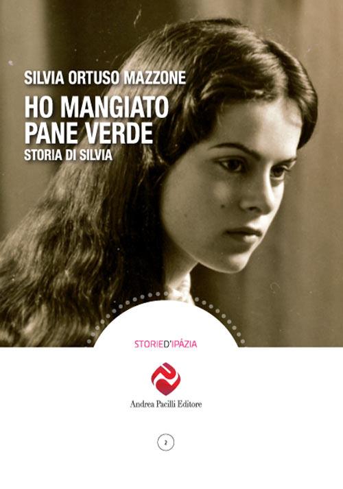 Ho mangiato pane verde. Storia di Silvia - Silvia Ortuso Mazzone - copertina