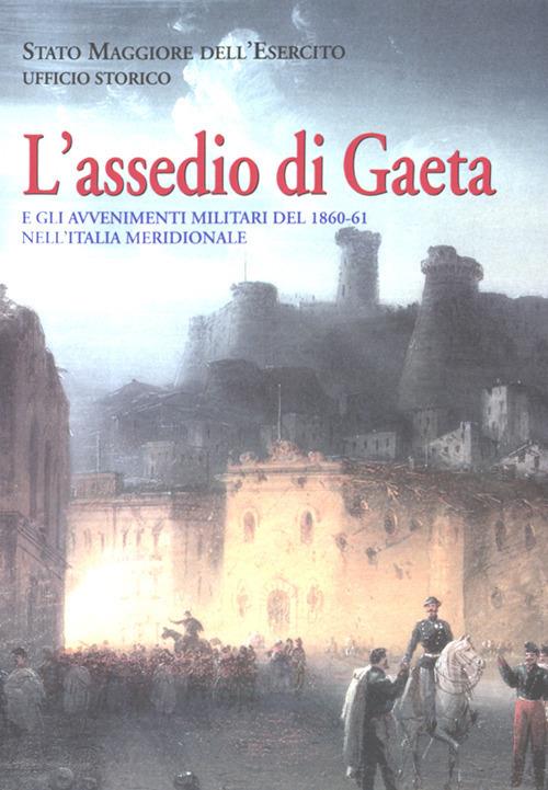 L' assedio di Gaeta. e gli avvenimenti militari del 1860-61 nell'Italia meridionale - Cesare Cesari - copertina