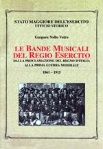 Le bande musicali del Regio Esercito. Dalla proclamazione del Regno d'Italia alla prima guerra mondiale 1861-1915