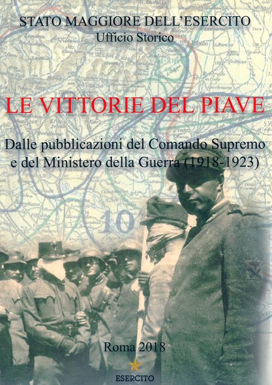 Le vittorie del Piave. Dalle pubblicazioni del Comando Supremo e del Ministero della Guerra (1918-1923) - copertina