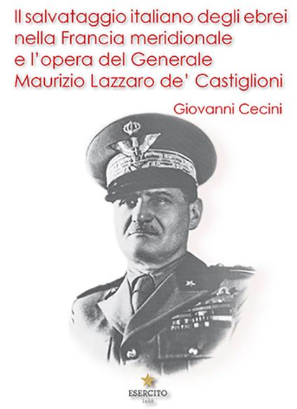 Il salvataggio italiano degli ebrei nella Francia meridionale e l'opera del Generale Maurizio Lazzaro de' Castiglioni - Giovanni Cecini - copertina