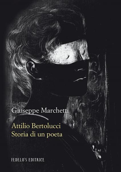 Attilio Bertolucci. Storia di un poeta - Giuseppe Marchetti - copertina