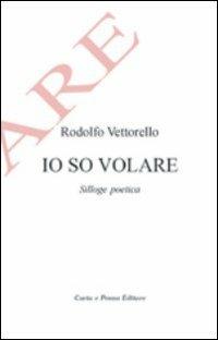 Io so volare. Silloge poetica - Rodolfo Vettorello - copertina